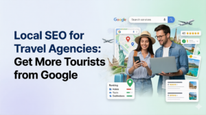 Local SEO for Travel Agencies: Get More Tourists from Google